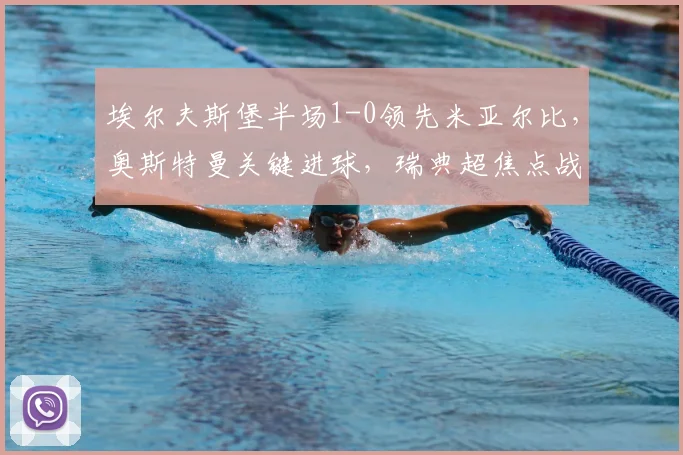 埃尔夫斯堡半场1-0领先米亚尔比，奥斯特曼关键进球，瑞典超焦点战即时解析