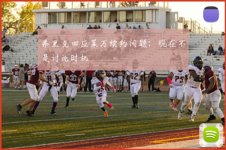 弗里克回应莱万续约问题:现在不是讨论时机