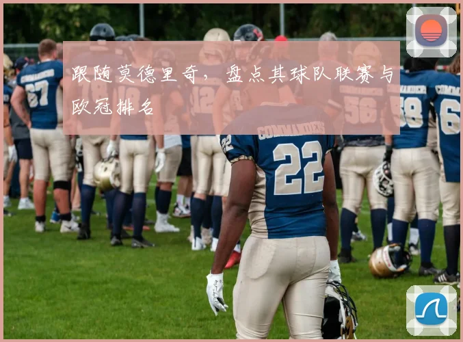 跟随莫德里奇,盘点其球队联赛与欧冠排名