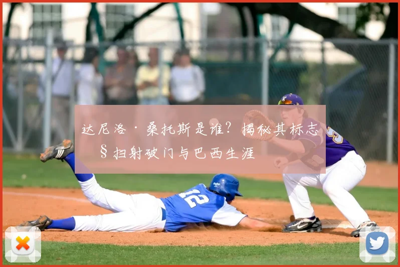达尼洛·桑托斯是谁?揭秘其标志性扫射破门与巴西生涯