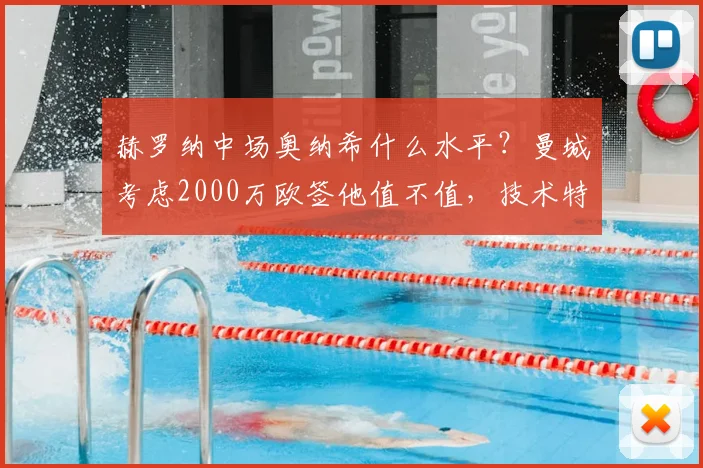赫罗纳中场奥纳希什么水平?曼城考虑2000万欧签他值不值,技术特点深度分析